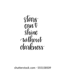 Vector hand drawn motivational and inspirational quote - Stars can't shine without darkness. Calligraphic poster