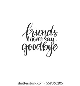 Vector hand drawn motivational and inspirational quote - Friends never say goodbye. Calligraphic poster