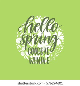Vector hand drawn motivational and inspirational season quote - Hello spring, goodbye winter.Calligraphic poster with hand drawn flowers in a shape of circle