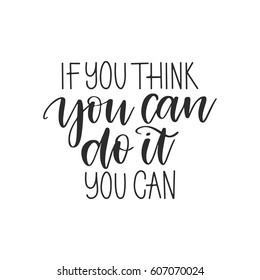 Vector hand drawn motivational and inspirational quote - If you think you can do it you can. Calligraphic poster