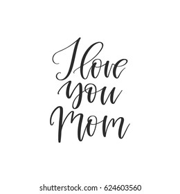Vector hand drawn motivational and inspirational quote - I love you mom. Calligraphic poster. Mother's Day design