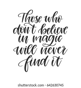 Vector Hand Drawn Motivational And Inspirational Quote - Those Who Don't Believe In Magic Will Never Find It. Calligraphic Poster