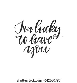 Vector hand drawn motivational and inspirational quote - I'm lucky to have you. Calligraphic poster