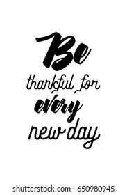 Vector hand drawn motivational and inspirational quote. Happy thanksgiving day. Be thankful for every new day.