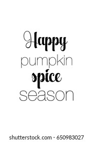 Vector hand drawn motivational and inspirational quote. Happy thanksgiving day. Happy pumpkin spice season.