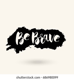 Vector hand drawn motivational and inspirational quote - Be brave. Grunge style. Calligraphic poster