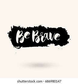 Vector hand drawn motivational and inspirational quote - Be brave. Grunge style. Calligraphic poster