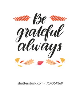 Vector hand drawn motivational and inspirational quote - Be grateful always. Thanksgiving Day calligraphic poster. Great print for invitation, greeting card, holiday poster