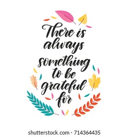 Vector hand drawn motivational and inspirational quote - There is always something to be grateful for. Thanksgiving Day calligraphic poster. Great print for invitation, greeting card, holiday poster