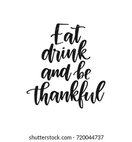 Vector hand drawn motivational and inspirational quote - Eat drink and be thankful. Thanksgiving Day calligraphic poster. Great print for invitation, greeting card, holiday poster