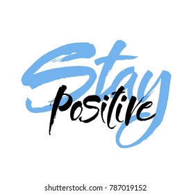 Vector hand drawn motivational and inspirational quote - Stay positive. Calligraphic poster. Hand drawn brush lettering design.