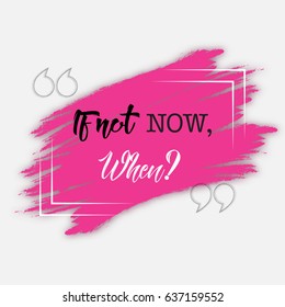 Vector hand drawn pink acrylic stroke, quote template. 'If not now, when?' conceptual brackets graphic design, grunge brush.