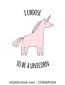Vector hand drawn pink doodle unicorn with quote isolated on white background. I choose to be a unicorn lettering illustration