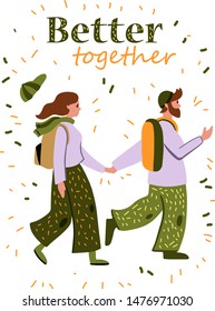 Vector hand drawn positive colorful cartoon illustration with young couple walking holding hands isolated on white with lettering “better together”. Young man with beard and bag pack and young woman 