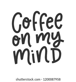 Vector hand drawn poster - Coffee on my mind. Black text isolated on white background. Coffee theme