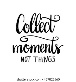 Vector hand drawn poster - Collect moments not things. Hand lettering greeting card, great print for t-shirts