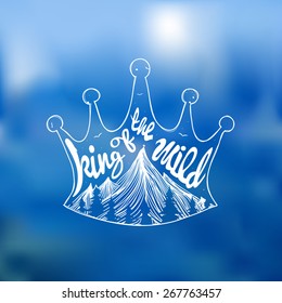 Vector hand drawn poster. A crown with mountains and trees. King of the wild. Inspirational illustration