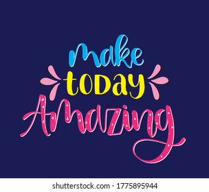 Vector hand drawn poster with inscription Make today amazing. Brush lettering greeting card, great print for t-shirts. Calligraphy banner