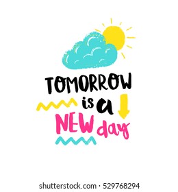 Vector hand drawn poster with phrase, cloud, sun and decor elements. Typography card, color image. Tomorrow is a new day. Design for t-shirt and prints.