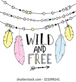 Vector hand drawn poster with text Wild and Free and decorative  feathers, and beads. Freedom concept.