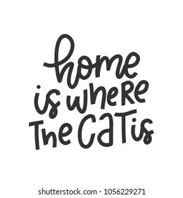 Vector hand drawn quote - Home is where the cat is. Inscription for t shirts, posters, cards.