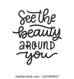 Vector hand drawn quote - See the beauty around you. Inscription for t-shirts, posters, cards.