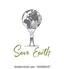 Vector hand drawn Save Earth concept sketch. Man standing and holding globe on raised hands. Lettering Save Earth