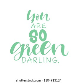 Vector hand drawn sign.Calligraphy. You are SO green darling. Motivational quote. Modern lettering quote for print design or logo.
