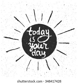 Vector hand drawn style typography poster with sun and quote. Inspiration illustration with lettering quote, Today is your day. Greeting cards, t-shirt print design, home decor. Vintage background