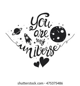 Vector hand drawn style typography poster with lettering text - you are my universe. Romantic inspiration quote with rocket, moon and stars for valentines day card or save the date