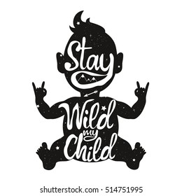 Vector hand drawn style typography poster with inspirational quote - Stay wild my child. Illustration with baby silhouette with text, arrows and mountains. Greeting card, print art or home decoration