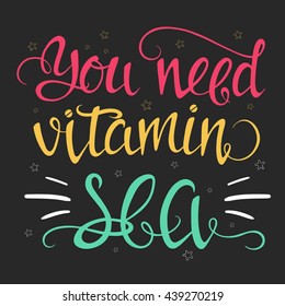 Vector hand drawn summer illustration with hand-lettering. You need vitamin sea. Inspirational quote. This illustration can be used as a print on t shirts and bags, stationary or as a poster.