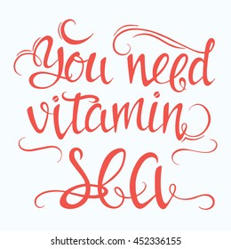 Vector hand drawn summer illustration with hand-lettering. You need vitamin sea. Inspirational quote. This illustration can be used as a print on t shirts and bags, stationary or as a poster.