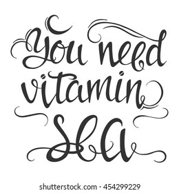 Vector hand drawn summer illustration with hand-lettering. You need vitamin sea. Inspirational quote. This illustration can be used as a print on t shirts and bags, stationary or as a poster.