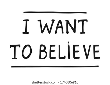 Vector hand drawn text 'I want to believe'. Isolated simple black letters on the white background. Outline elements for poster, design, illustration, game