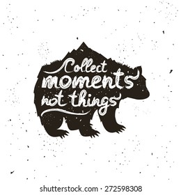 Vector hand drawn typographic poster with bear, mountains and trees. Collect moments, not things. Inspirational and motivational hipster style illustration