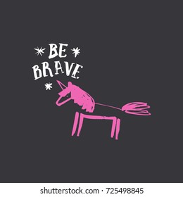 Vector hand drawn unicorn and inscription "Be brave". Poster, postcard, print, illustration, sticker, label and other.