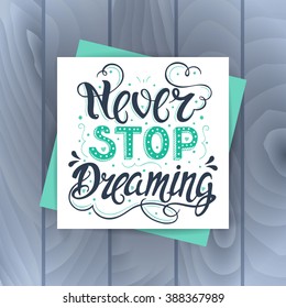 Vector hand drawn vintage card with hand-lettering. Never stop dreaming. Inspirational quote. This illustration can be used as a print on t-shirts and bags, stationary or as a poster.