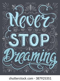Vector hand drawn vintage illustration with hand-lettering. Never stop dreaming. Inspirational quote. This illustration can be used as a print on t-shirts and bags, stationary or as a poster.