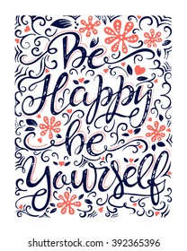 Vector hand drawn vintage illustration with hand-lettering. Be happy be yourself. Inspirational quote. This illustration can be used as a print on t shirts and bags, stationary or as a poster.