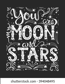 Vector hand drawn vintage illustration with hand-lettering. You are my moon and stars. Inspirational quote. This illustration can be used as a print on t shirts and bags, stationary or as a poster.