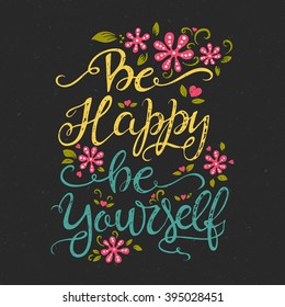 Vector hand drawn vintage illustration with hand-lettering. Be happy be yourself. Inspirational quote. This illustration can be used as a print on t shirts and bags, stationary or as a poster.