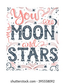 Vector hand drawn vintage illustration with hand-lettering. You are my moon and stars. Inspirational quote. This illustration can be used as a print on t shirts and bags, stationary or as a poster.