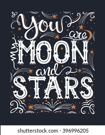 Vector hand drawn vintage illustration with hand-lettering. You are my moon and stars. Inspirational quote. This illustration can be used as a print on t shirts and bags, stationary or as a poster.