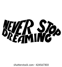 Vector hand drawn vintage illustration . Never stop dreaming. Inspirational quote. This illustration can be used as a print on t-shirts and bags, stationary or as a poster.