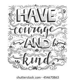 Vector hand drawn vintage illustration with hand-lettering. Have courage and be kind. Inspirational quote. This illustration can be used as a print on t-shirts and bags, stationary or as a poster.