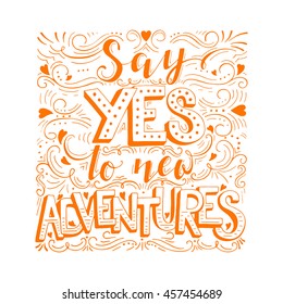 Vector hand drawn vintage illustration with hand-lettering. Say yes to new adventures. Inspirational quote. This illustration can be used as a print on t-shirts and bags, stationary or as a poster.