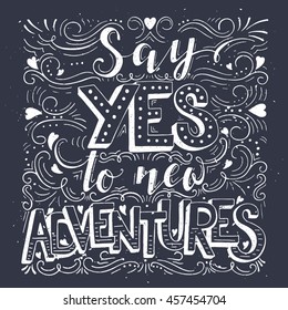 Vector hand drawn vintage illustration with hand-lettering. Say yes to new adventures. Inspirational quote. This illustration can be used as a print on t-shirts and bags, stationary or as a poster.