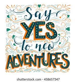 Vector hand drawn vintage illustration with hand-lettering. Say yes to new adventures. Inspirational quote. This illustration can be used as a print on t-shirts and bags, stationary or as a poster.