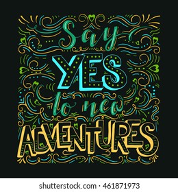 Vector hand drawn vintage illustration with hand-lettering. Say yes to new adventures. Inspirational quote. Can be used as a print on t-shirts and bags, stationary or as a poster.
